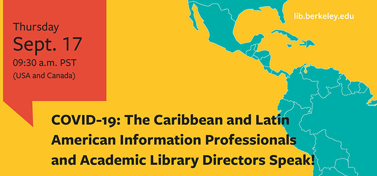 Save the date-September 17, 2020: COVID-19: The Caribbean and Latin  American Information Professionals and Academic Library Directors Speak! -  UC Berkeley Library Update